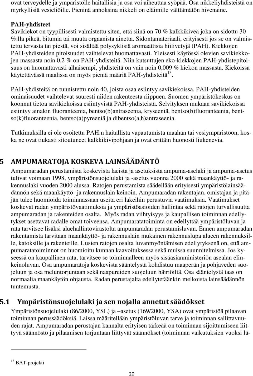 Sidontamateriaali, erityisesti jos se on valmistettu tervasta tai piestä, voi sisältää polysyklisiä aromaattisia hiilivetyjä (PAH). Kiekkojen PAH-yhdisteiden pitoisuudet vaihtelevat huomattavasti.