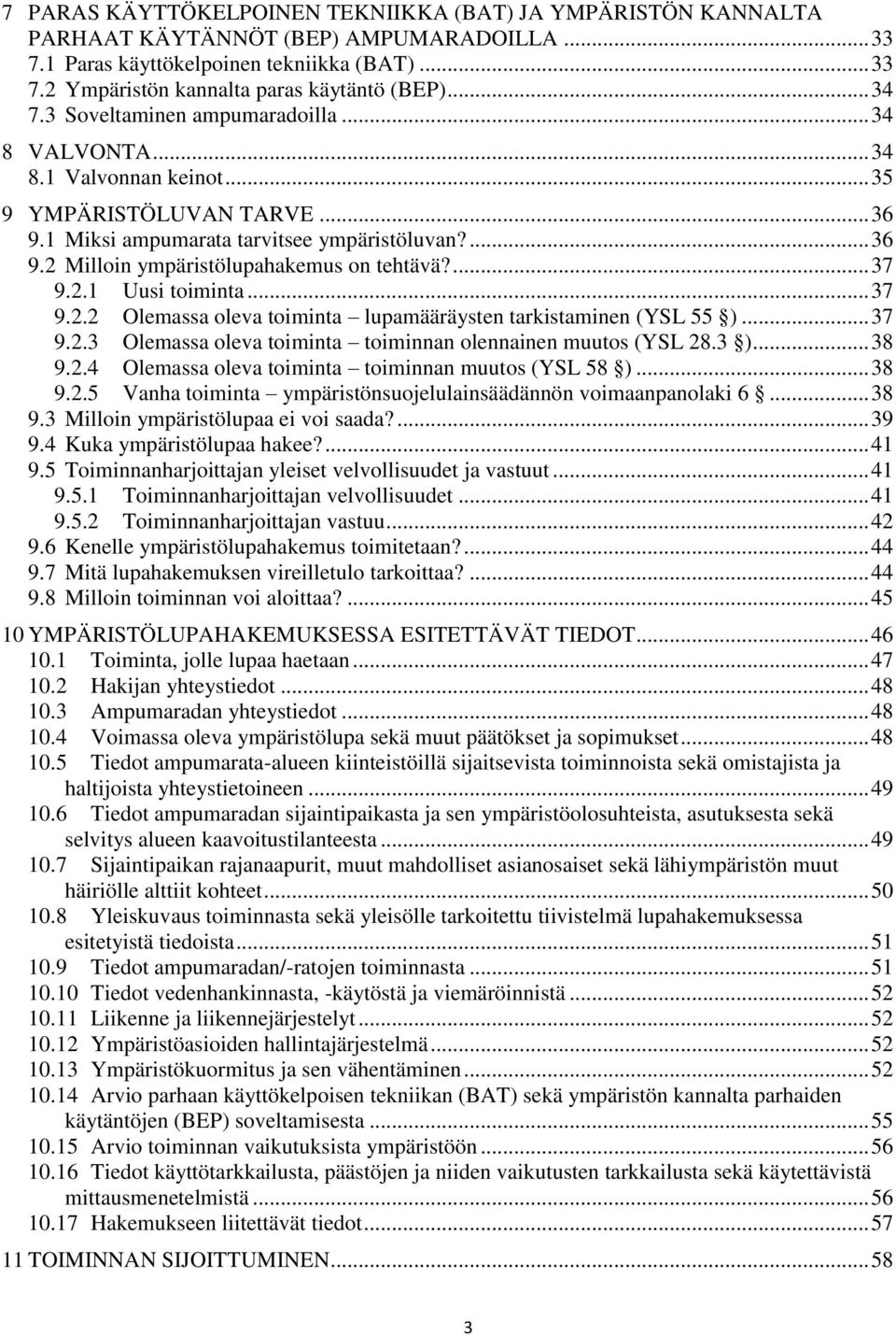 ... 37 9.2.1 Uusi toiminta... 37 9.2.2 Olemassa oleva toiminta lupamääräysten tarkistaminen (YSL 55 )... 37 9.2.3 Olemassa oleva toiminta toiminnan olennainen muutos (YSL 28.3 )... 38 9.2.4 Olemassa oleva toiminta toiminnan muutos (YSL 58 ).