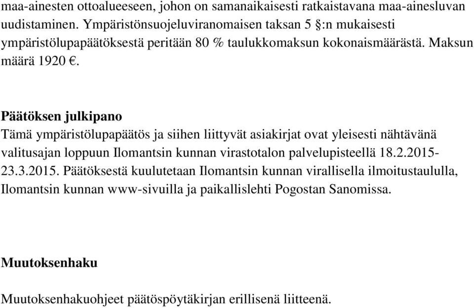 Päätöksen julkipano Tämä ympäristölupapäätös ja siihen liittyvät asiakirjat ovat yleisesti nähtävänä valitusajan loppuun Ilomantsin kunnan virastotalon