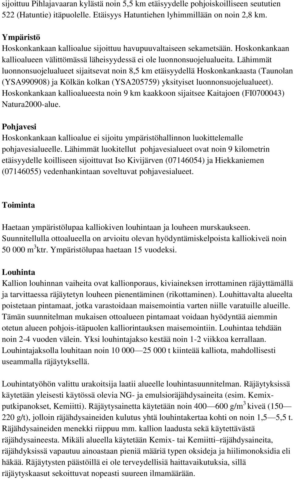 Lähimmät luonnonsuojelualueet sijaitsevat noin 8,5 km etäisyydellä Hoskonkankaasta (Taunolan (YSA990908) ja Kölkän kolkan (YSA205759) yksityiset luonnonsuojelualueet).