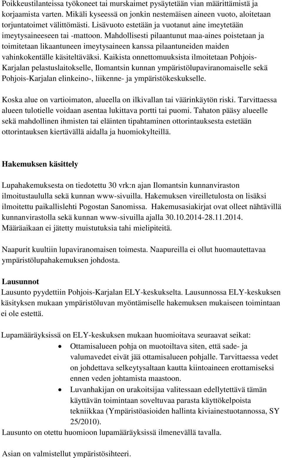 Mahdollisesti pilaantunut maa-aines poistetaan ja toimitetaan likaantuneen imeytysaineen kanssa pilaantuneiden maiden vahinkokentälle käsiteltäväksi.