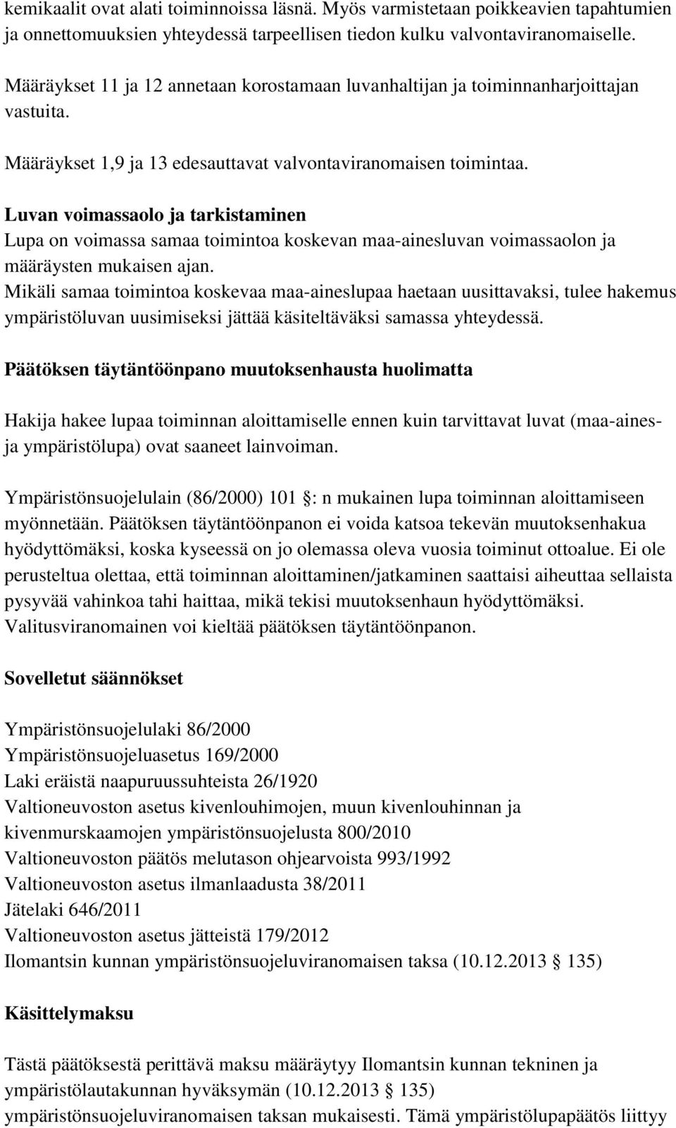 Luvan voimassaolo ja tarkistaminen Lupa on voimassa samaa toimintoa koskevan maa-ainesluvan voimassaolon ja määräysten mukaisen ajan.