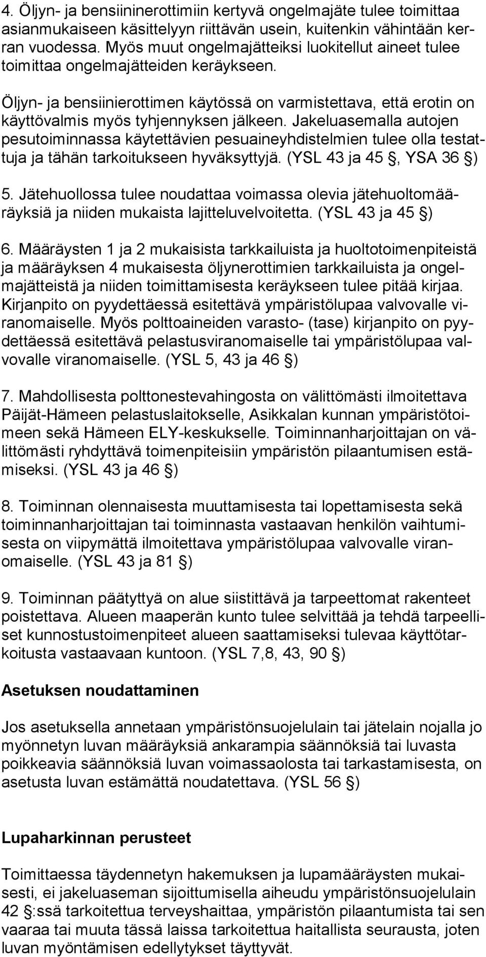 Jakeluasemalla autojen pe sutoiminnassa käytettävien pesuaineyhdistelmien tulee olla testattu ja ja tähän tarkoitukseen hyväksyttyjä. (YSL 43 ja 45, YSA 36 ) 5.