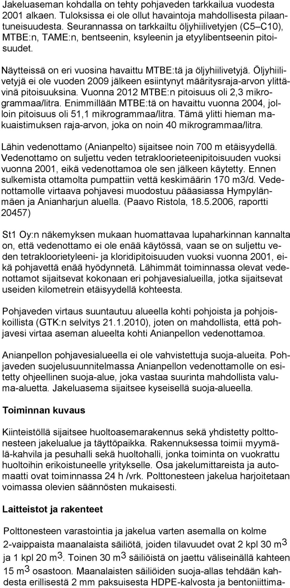 Öljyhiilivetyjä ei ole vuo den 2009 jäl keen esiintynyt määritysraja-arvon ylittävinä pitoi suuksi na. Vuon na 2012 MTBE:n pitoisuus oli 2,3 mik rogrammaa/litra.