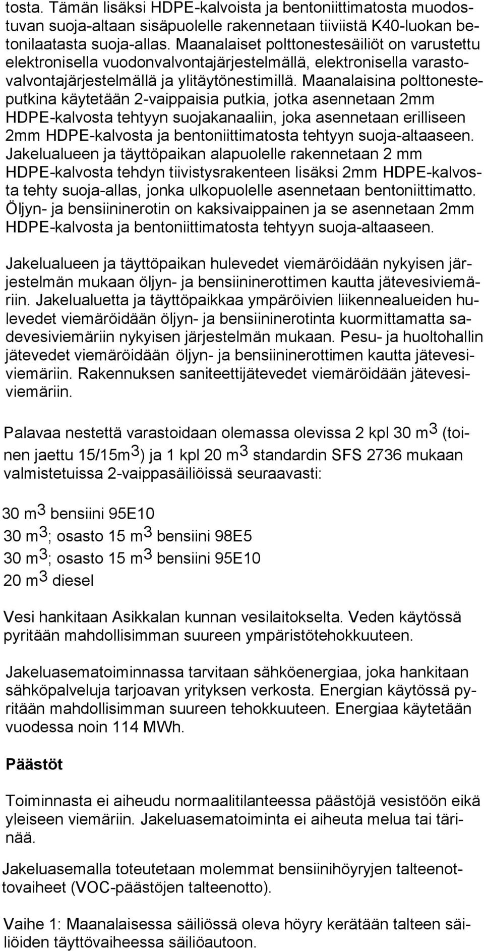 Maanalaisina polttonesteputkina käytetään 2-vaippaisia putkia, jotka asenne taan 2mm HDPE-kalvosta tehtyyn suoja kanaaliin, joka asennetaan erilliseen 2mm HDPE-kal vosta ja bentoniittimatosta tehtyyn