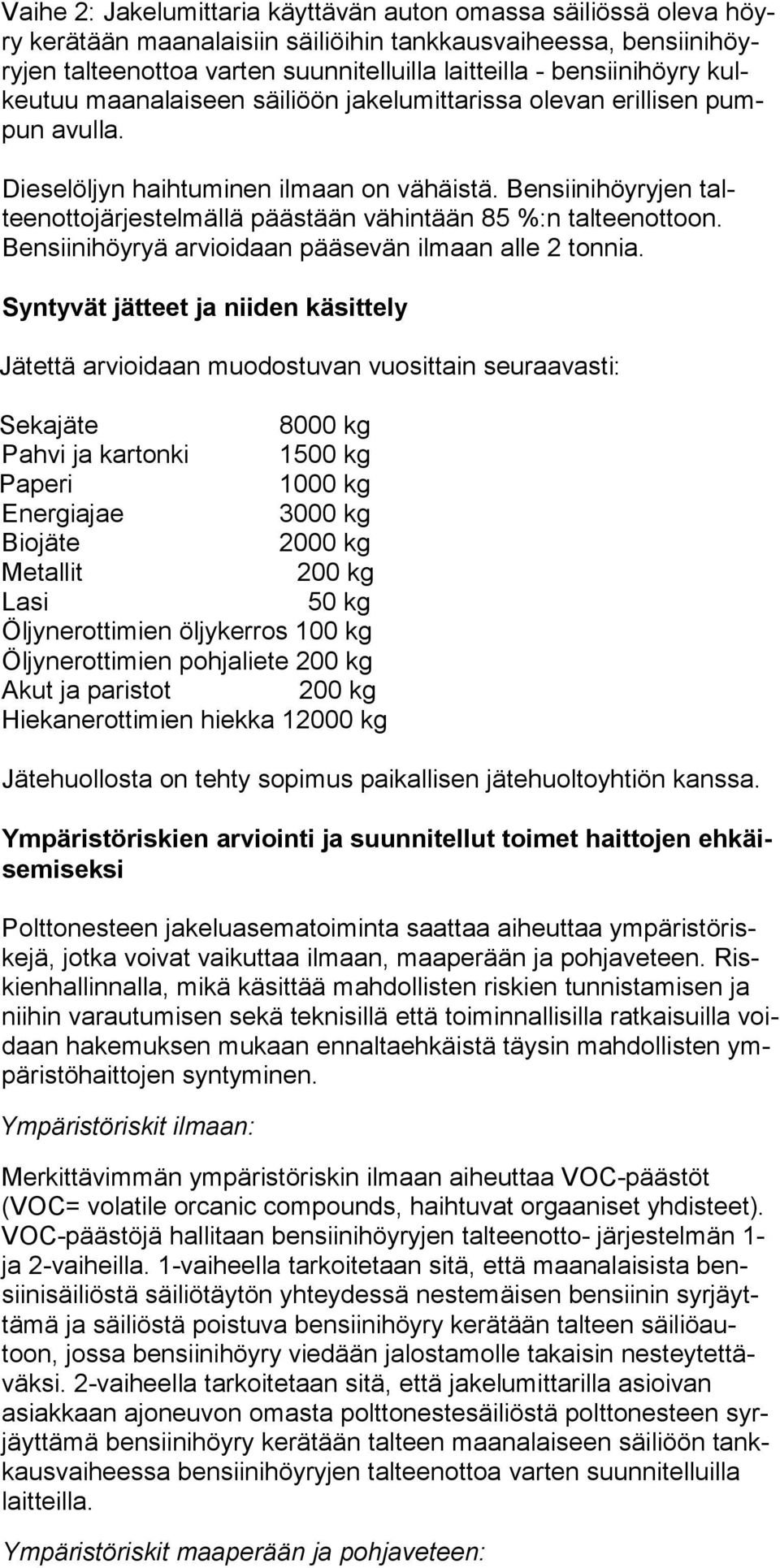 Bensiini höyryjen talteenottojärjestelmällä pääs tään vähintään 85 %:n tal teenottoon. Bensiinihöyryä arvioidaan pää sevän ilmaan alle 2 ton nia.