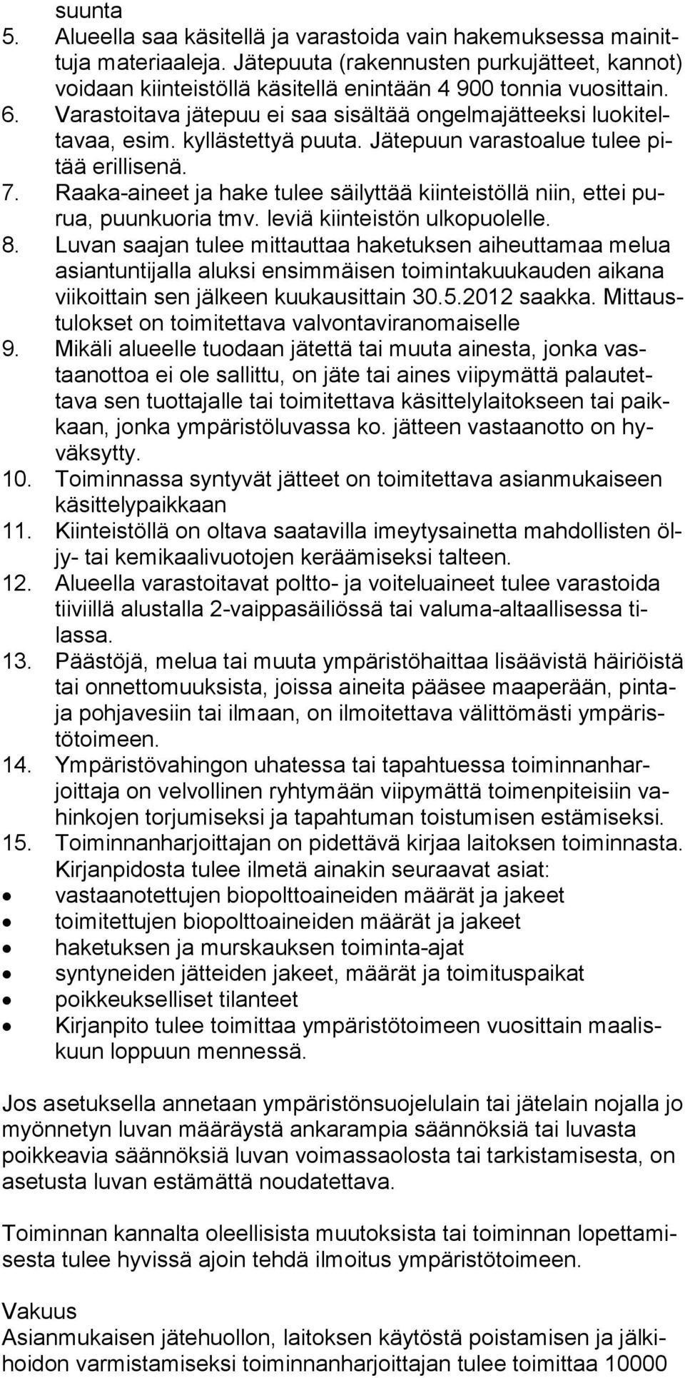 kyllästettyä puuta. Jätepuun varastoalue tulee pitää erillisenä. 7. Raaka-aineet ja hake tulee säilyttää kiinteistöllä niin, ett ei purua, puunkuoria tmv. leviä kiin teistön ulkopuolelle. 8.