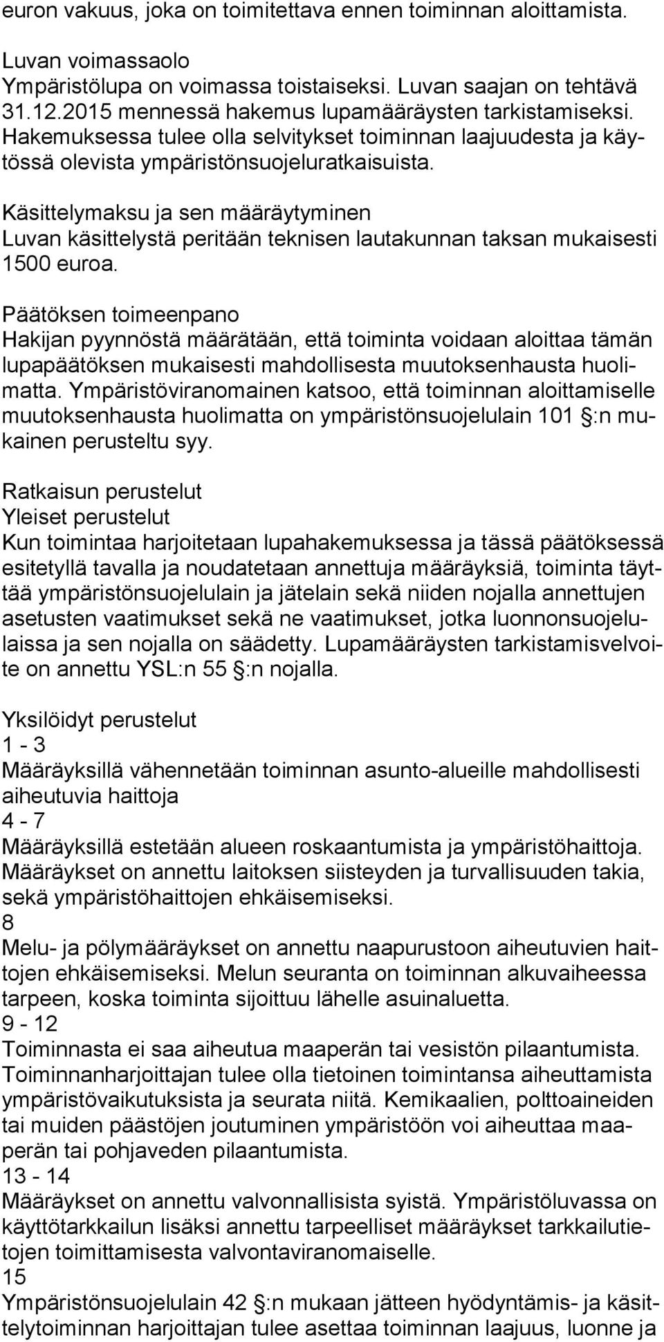 Käsittelymaksu ja sen määräytyminen Luvan käsittelystä peritään teknisen lautakunnan taksan mukaisesti 1500 euroa.