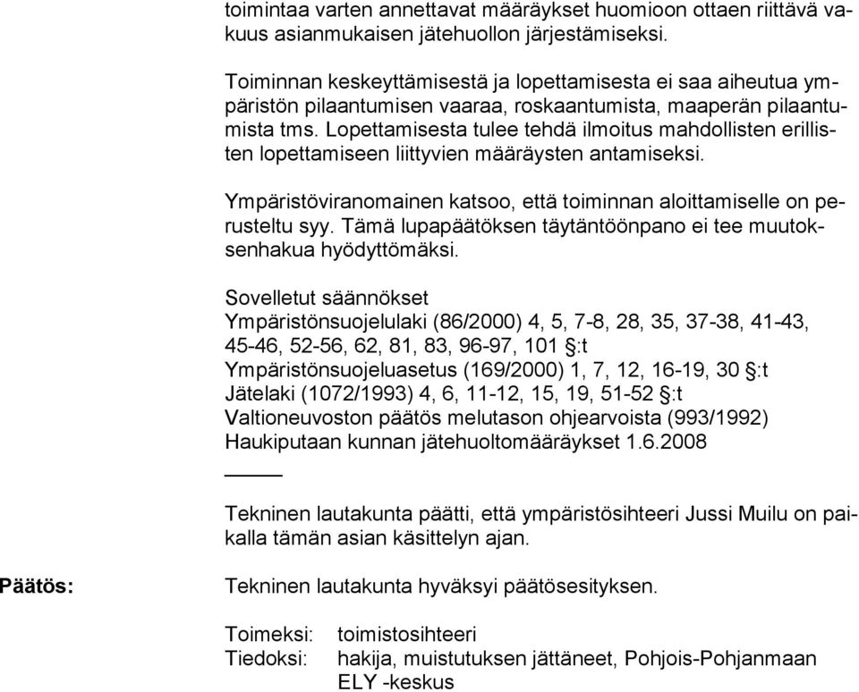 Lopettami sesta tulee tehdä ilmoitus mahdollisten erillisten lopettamiseen liitty vien määräysten antamiseksi. Ympäristöviranomainen katsoo, että toiminnan aloittamiselle on perusteltu syy.