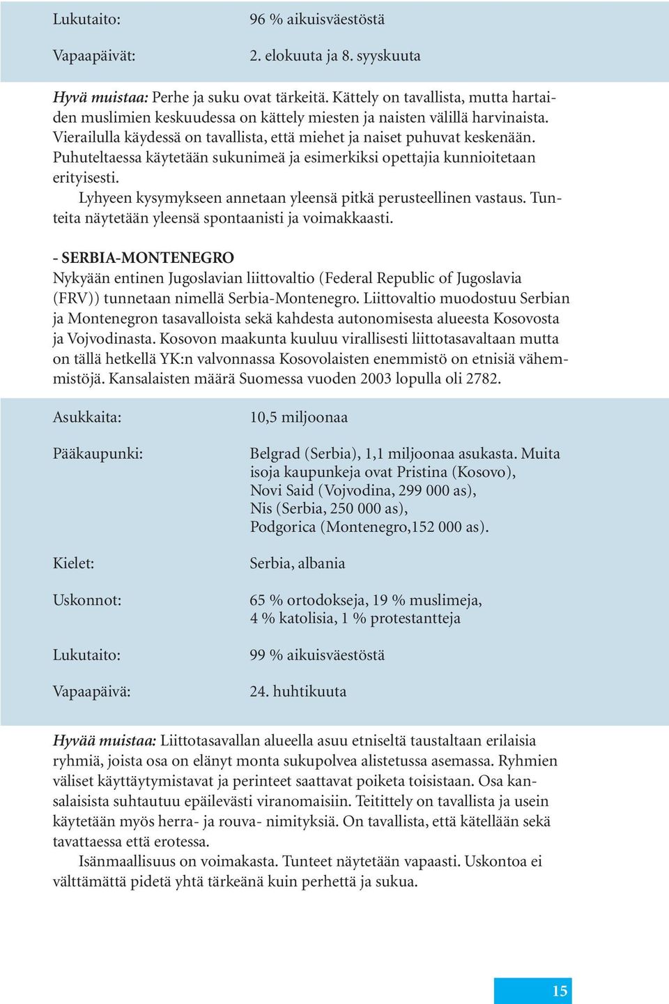 Puhuteltaessa käytetään sukunimeä ja esimerkiksi opettajia kunnioitetaan erityisesti. Lyhyeen kysymykseen annetaan yleensä pitkä perusteellinen vastaus.