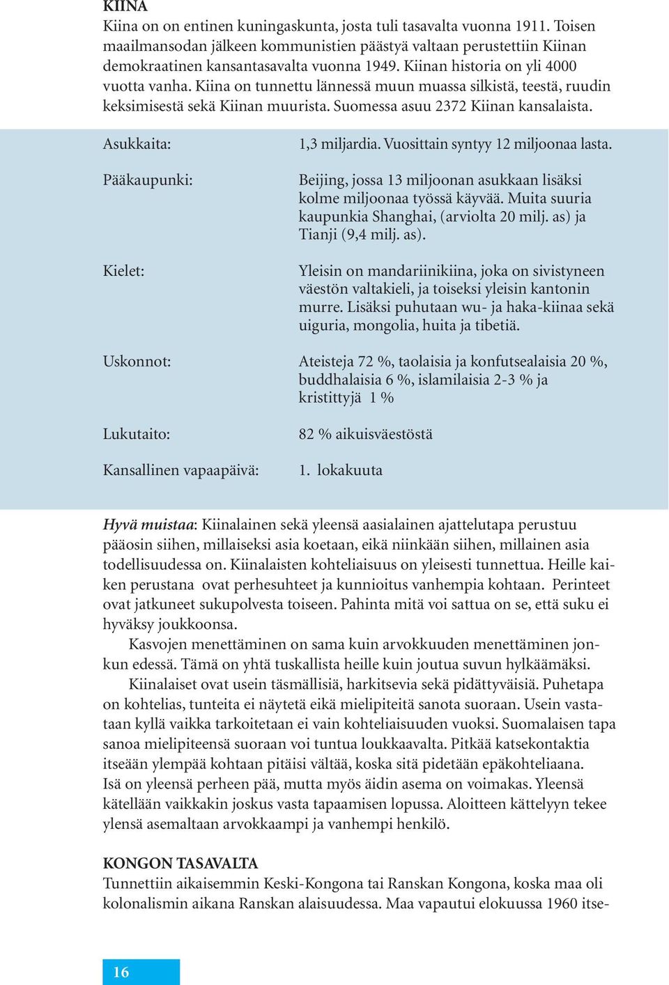 Asukkaita: Pääkaupunki: Kielet: 1,3 miljardia. Vuosittain syntyy 12 miljoonaa lasta. Beijing, jossa 13 miljoonan asukkaan lisäksi kolme miljoonaa työssä käyvää.