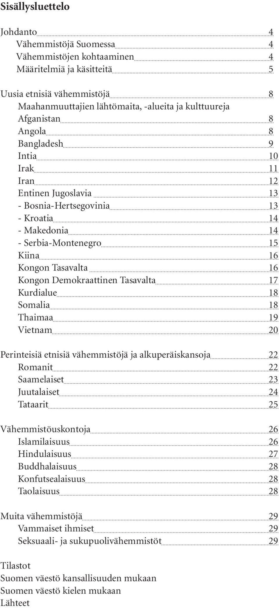 Demokraattinen Tasavalta 17 Kurdialue 18 Somalia 18 Thaimaa 19 Vietnam 20 Perinteisiä etnisiä vähemmistöjä ja alkuperäiskansoja 22 Romanit 22 Saamelaiset 23 Juutalaiset 24 Tataarit 25