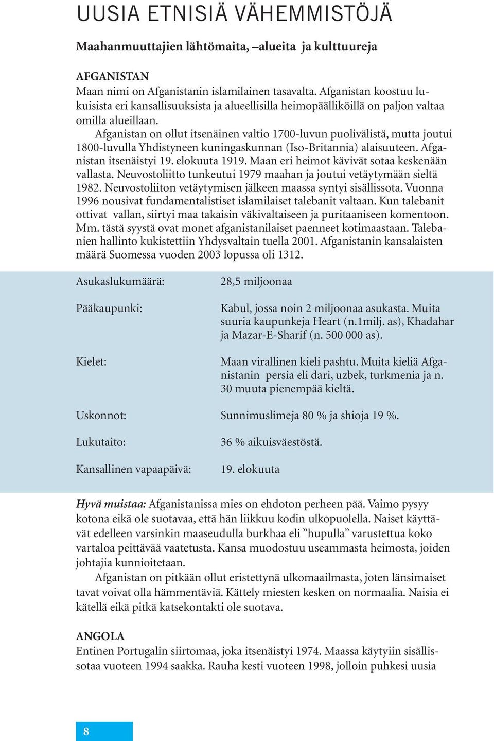 Afganistan on ollut itsenäinen valtio 1700-luvun puolivälistä, mutta joutui 1800-luvulla Yhdistyneen kuningaskunnan (Iso-Britannia) alaisuuteen. Afganistan itsenäistyi 19. elokuuta 1919.