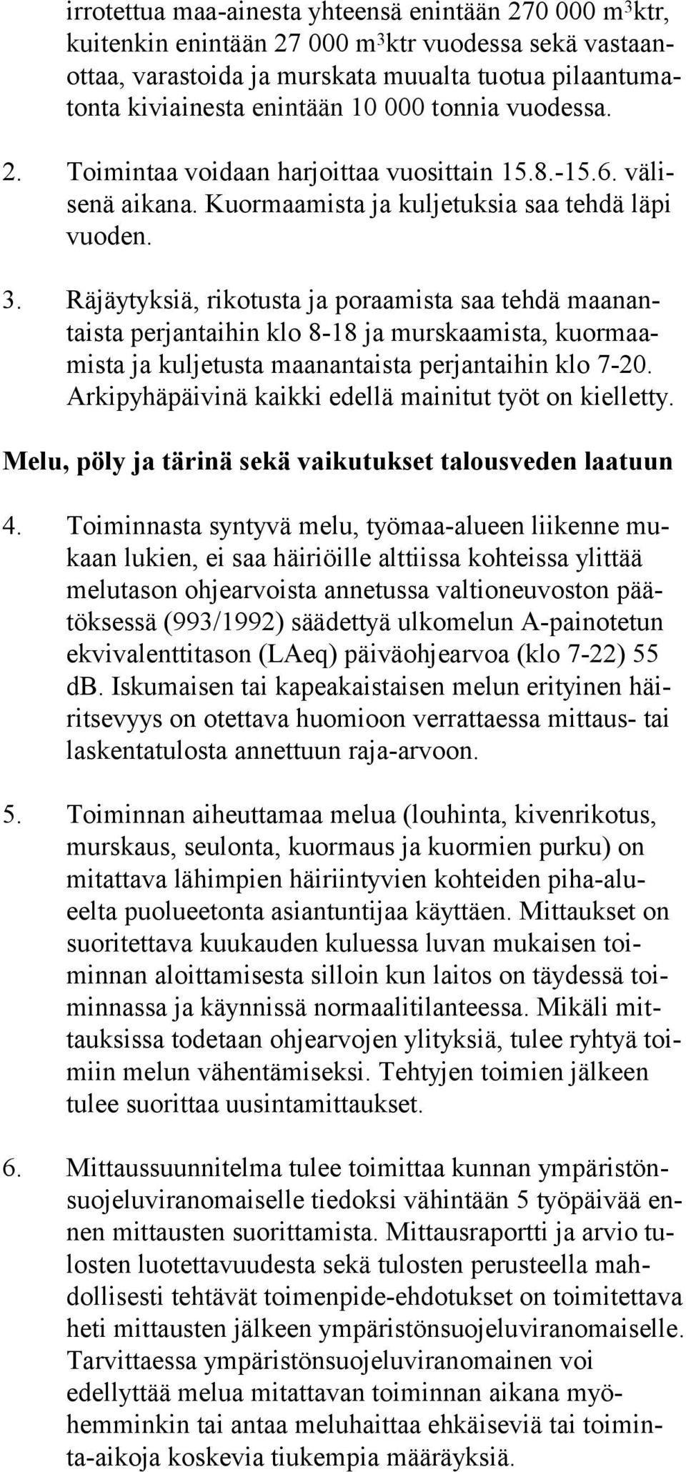 Räjäytyksiä, ri ko tusta ja po raa mista saa teh dä maa nantaista per jan tai hin klo 8-18 ja murs kaa mista, kuor maamista ja kulje tusta maa nan taista per jan taihin klo 7-20.