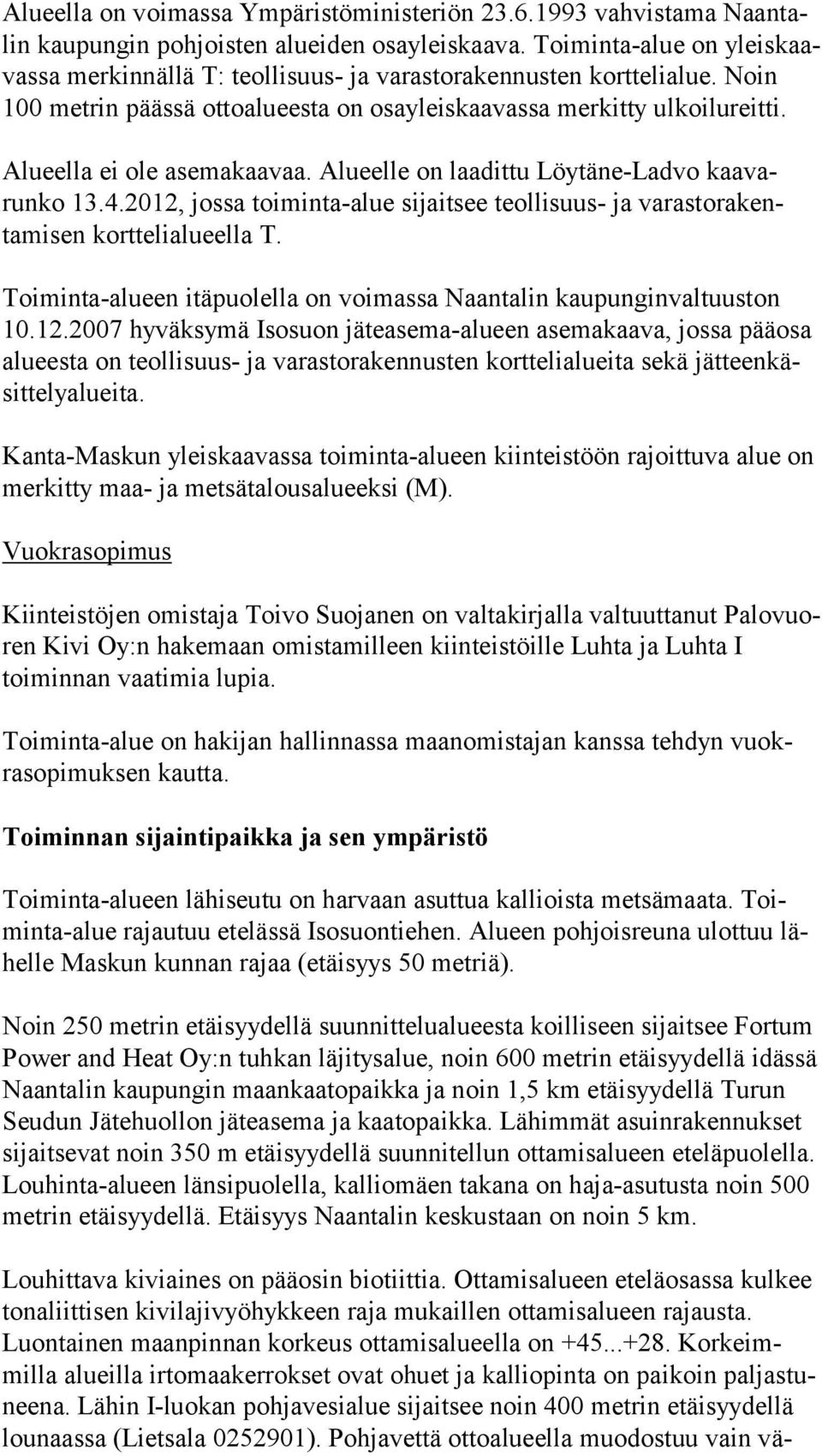 Alueella ei ole asemakaavaa. Alueelle on laadittu Löytä ne-ladvo kaa varunko 13.4.2012, jossa toiminta-alue sijaitsee teolli suus- ja varastora kentamisen korttelialueella T.