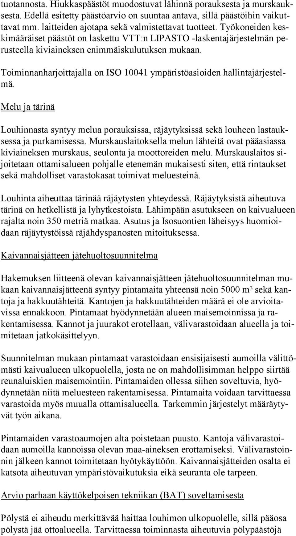 Toiminnanharjoittajalla on ISO 10041 ympäristöasioiden hallintajärjestelmä. Melu ja tärinä Louhinnasta syntyy melua porauksissa, räjäytyksissä sekä louheen lastauksessa ja purkamisessa.