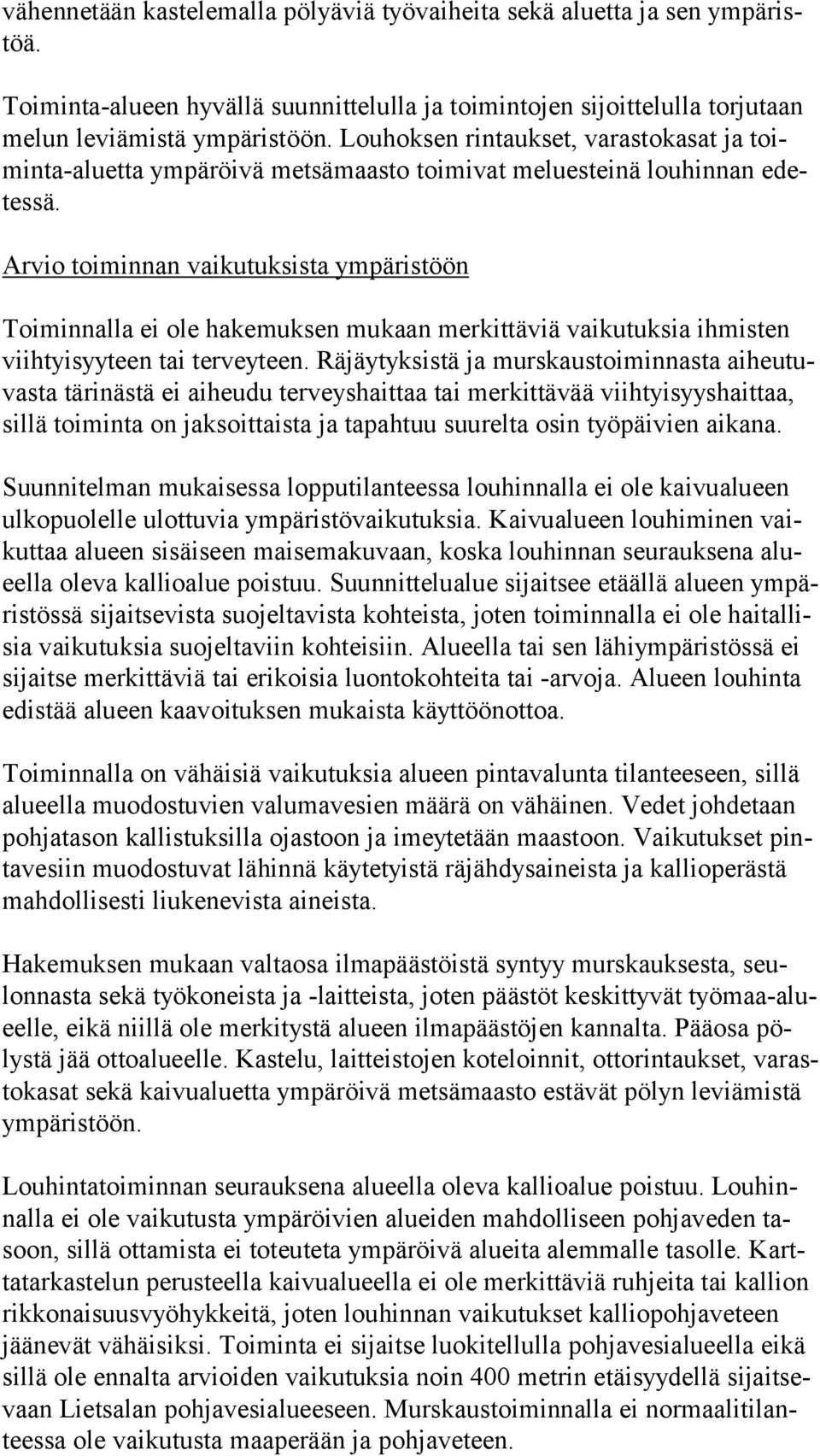 Arvio toiminnan vaikutuksista ympäristöön Toiminnalla ei ole hakemuksen mukaan merkittäviä vaikutuksia ihmisten viihtyisyyteen tai terveyteen.