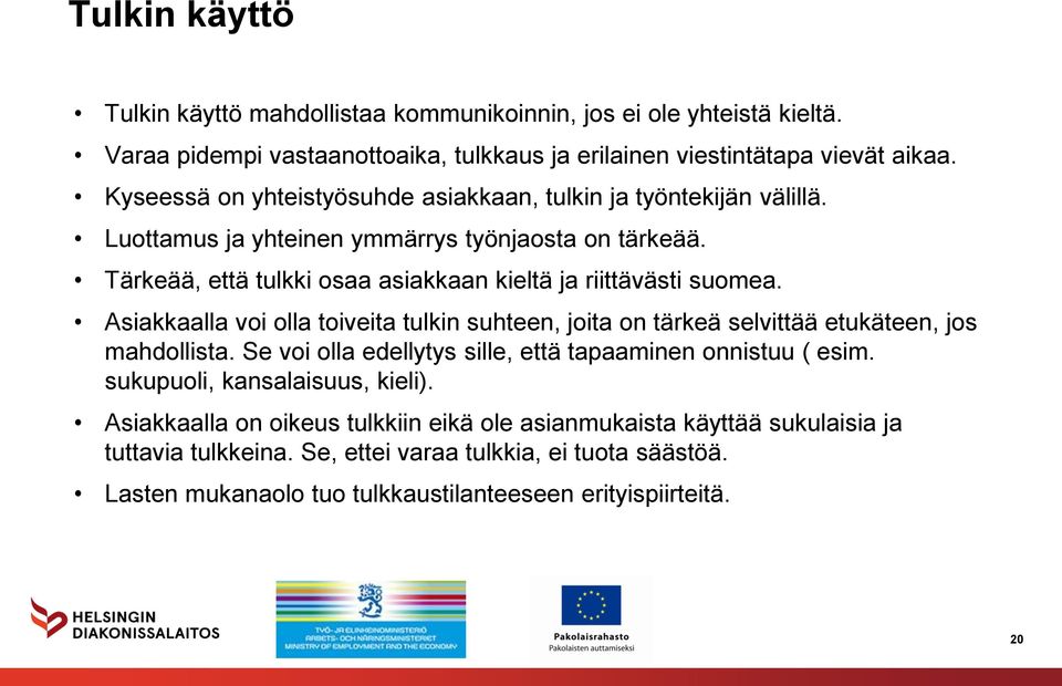 Asiakkaalla voi olla toiveita tulkin suhteen, joita on tärkeä selvittää etukäteen, jos mahdollista. Se voi olla edellytys sille, että tapaaminen onnistuu ( esim.