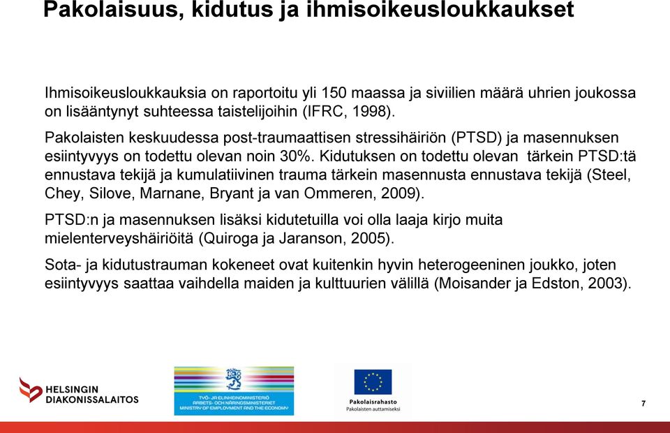 Kidutuksen on todettu olevan tärkein PTSD:tä ennustava tekijä ja kumulatiivinen trauma tärkein masennusta ennustava tekijä (Steel, Chey, Silove, Marnane, Bryant ja van Ommeren, 2009).