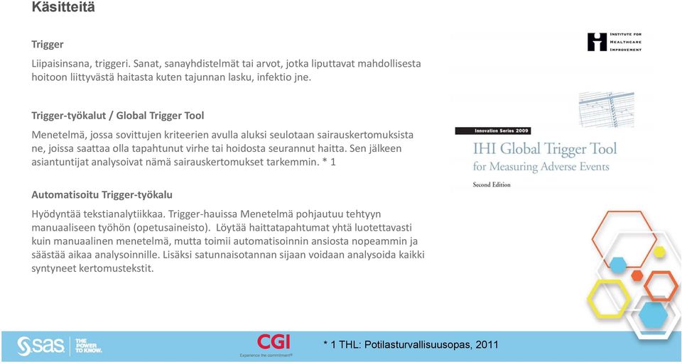 Sen jälkeen asiantuntijat analysoivat nämä sairauskertomukset tarkemmin. * 1 Automatisoitu Trigger työkalu Hyödyntää tekstianalytiikkaa.