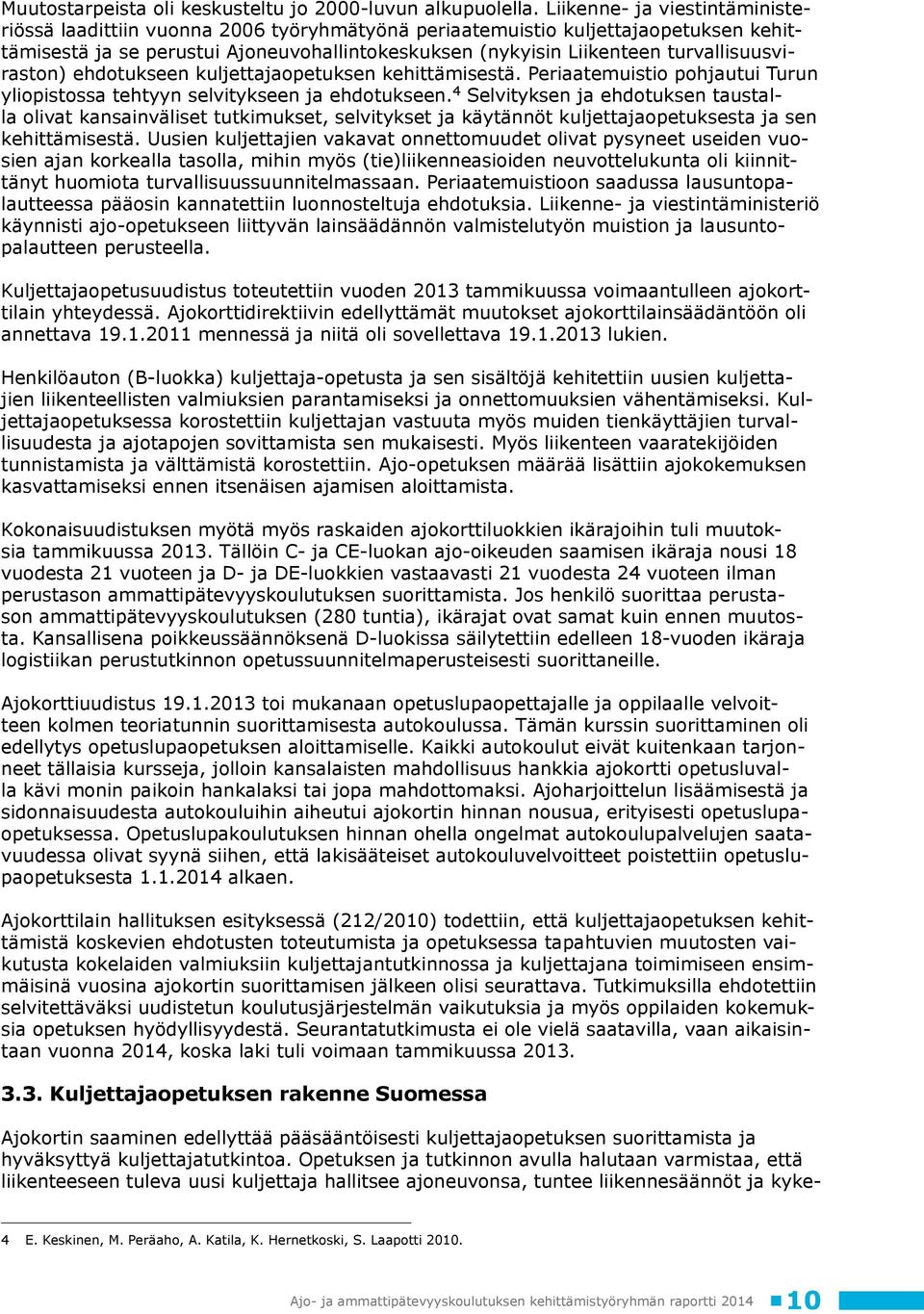 turvallisuusviraston) ehdotukseen kuljettajaopetuksen kehittämisestä. Periaatemuistio pohjautui Turun yliopistossa tehtyyn selvitykseen ja ehdotukseen.