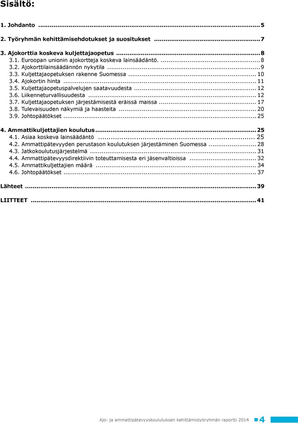 Kuljettajaopetuksen järjestämisestä eräissä maissa... 17 3.8. Tulevaisuuden näkymiä ja haasteita... 20 3.9. Johtopäätökset... 25 4. Ammattikuljettajien koulutus... 25 4.1. Asiaa koskeva lainsäädäntö.