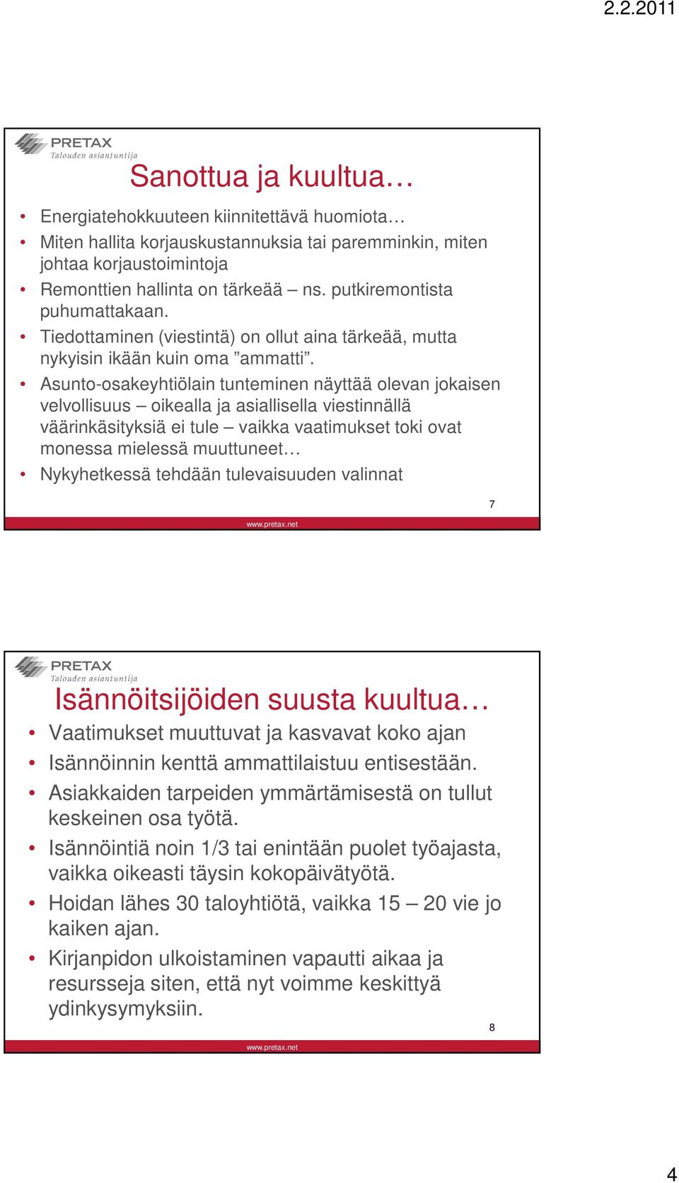 Asunto-osakeyhtiölain tunteminen näyttää olevan jokaisen velvollisuus oikealla ja asiallisella viestinnällä väärinkäsityksiä ei tule vaikka vaatimukset toki ovat monessa mielessä muuttuneet