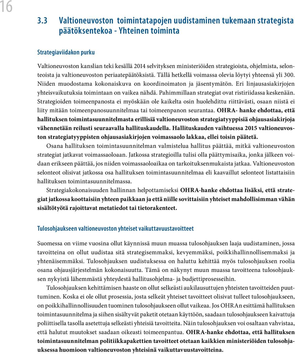 Niiden muodostama kokonaiskuva on koordinoimaton ja jäsentymätön. Eri linjausasiakirjojen yhteisvaikutuksia toimintaan on vaikea nähdä. Pahimmillaan strategiat ovat ristiriidassa keskenään.