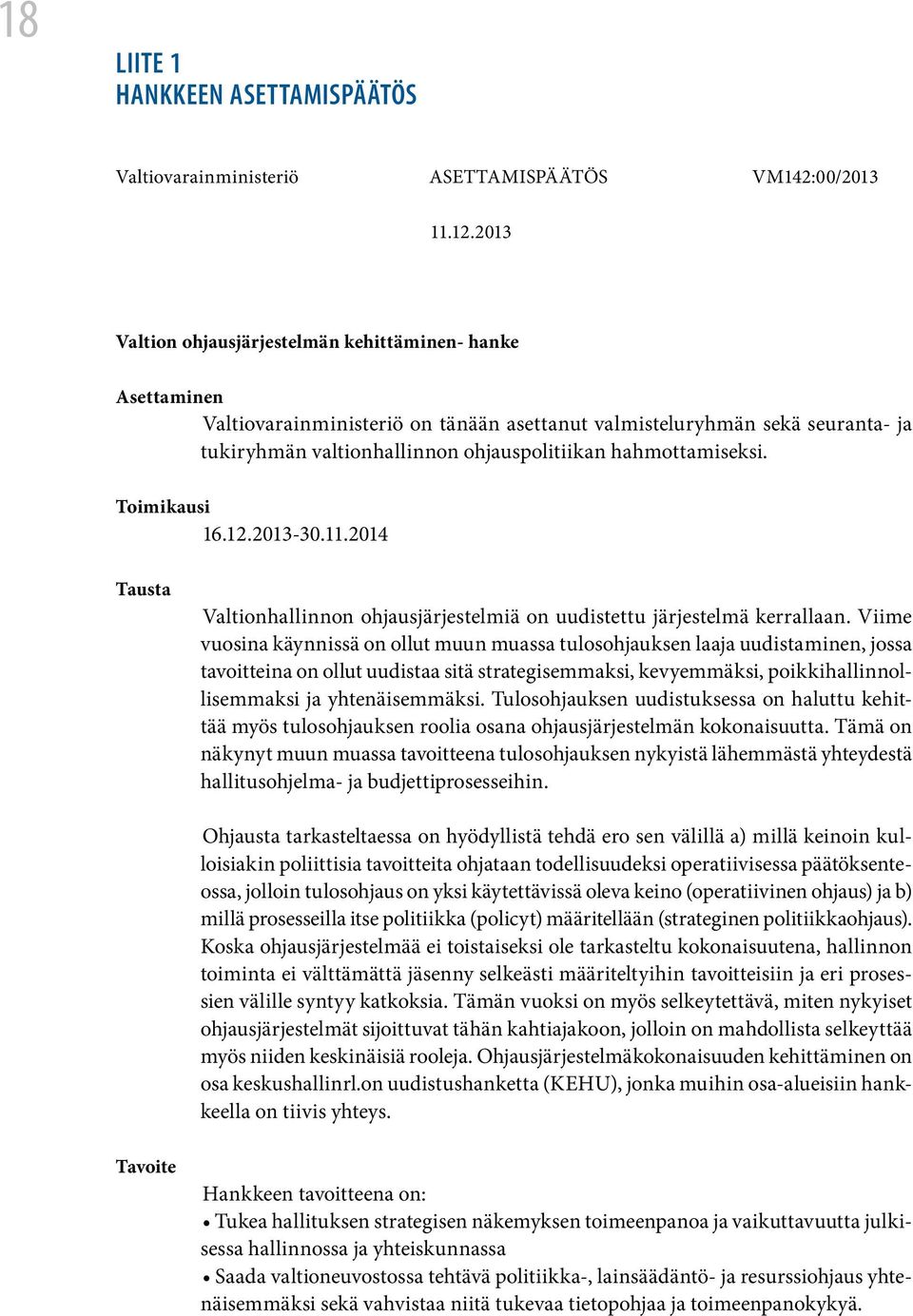 hahmottamiseksi. Toimikausi 16.12.2013-30.11.2014 Tausta Valtionhallinnon ohjausjärjestelmiä on uudistettu järjestelmä kerrallaan.