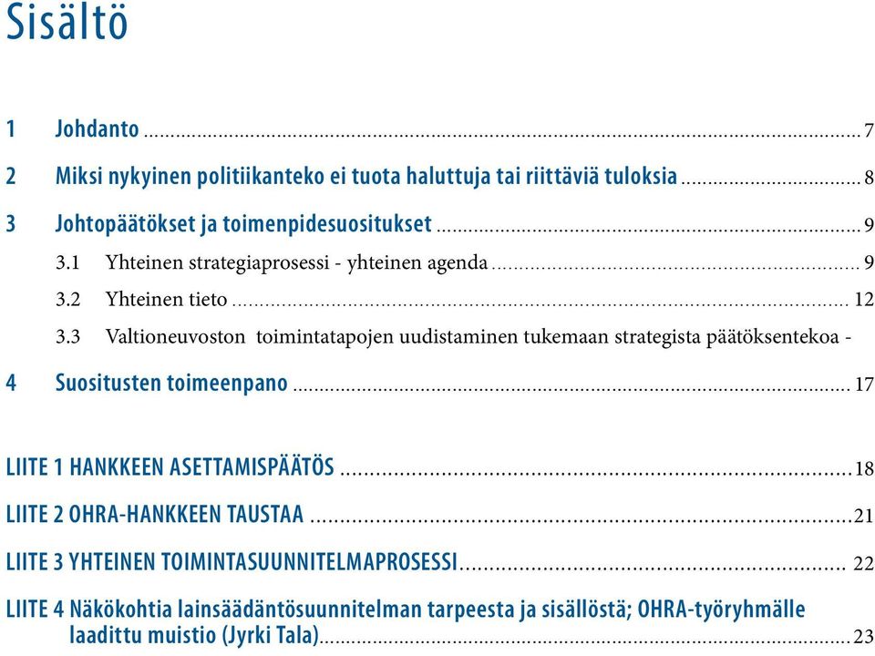 3 Valtioneuvoston toimintatapojen uudistaminen tukemaan strategista päätöksentekoa - 4 Suositusten toimeenpano... 17 LIITE 1 HANKKEEN ASETTAMISPÄÄTÖS.