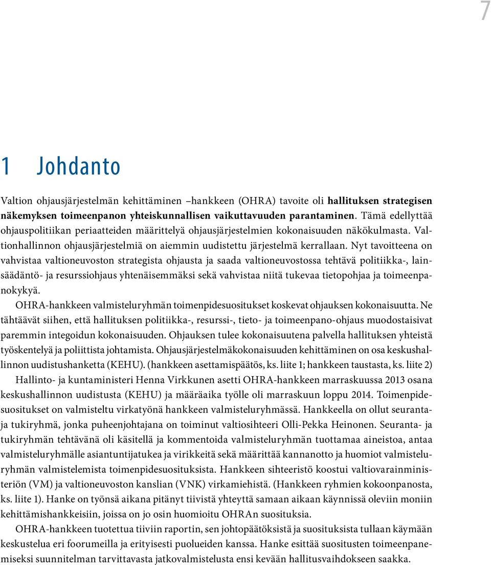 Nyt tavoitteena on vahvistaa valtioneuvoston strategista ohjausta ja saada valtioneuvostossa tehtävä politiikka-, lainsäädäntö- ja resurssiohjaus yhtenäisemmäksi sekä vahvistaa niitä tukevaa