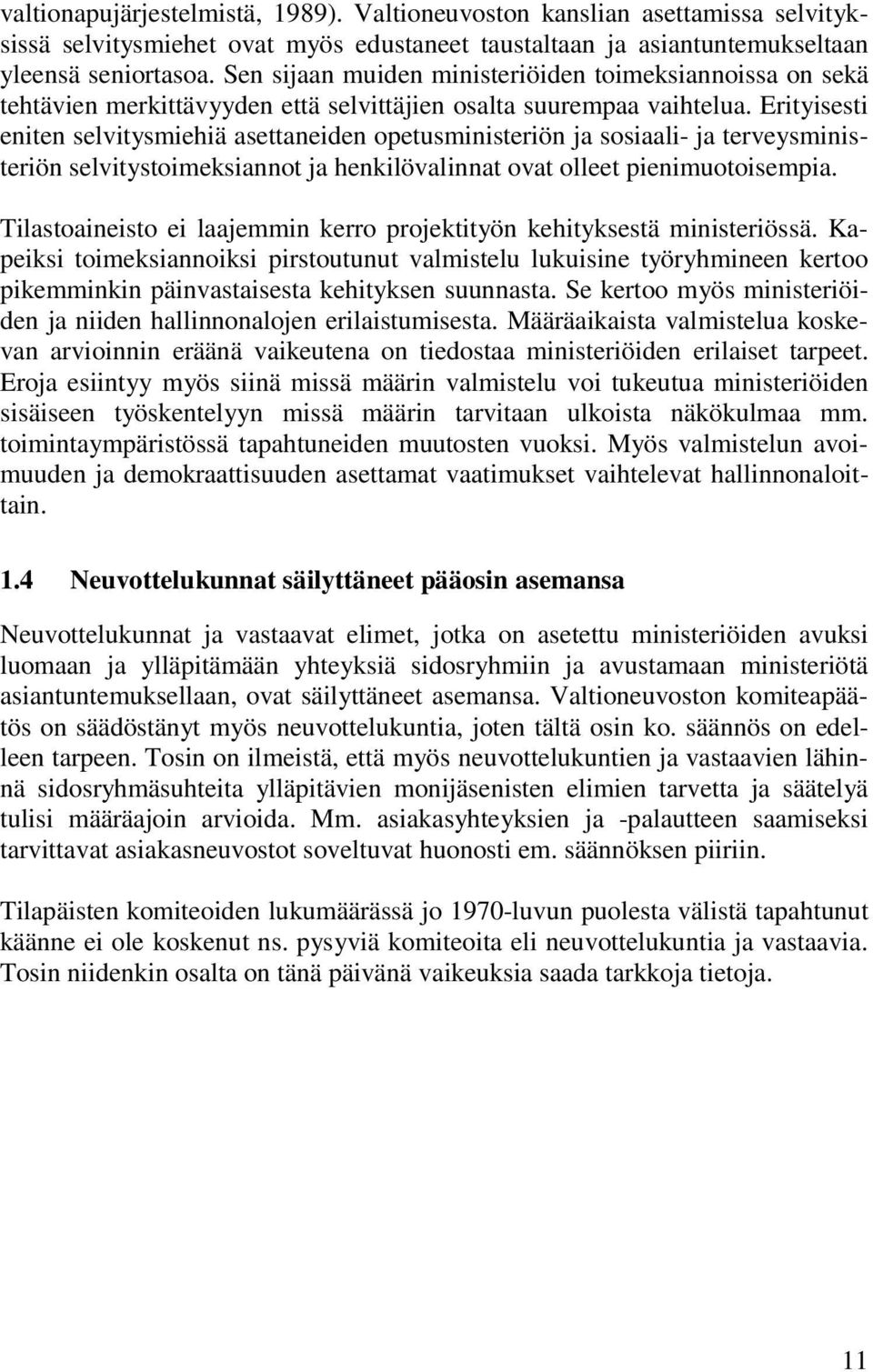 Erityisesti eniten selvitysmiehiä asettaneiden opetusministeriön ja sosiaali- ja terveysministeriön selvitystoimeksiannot ja henkilövalinnat ovat olleet pienimuotoisempia.