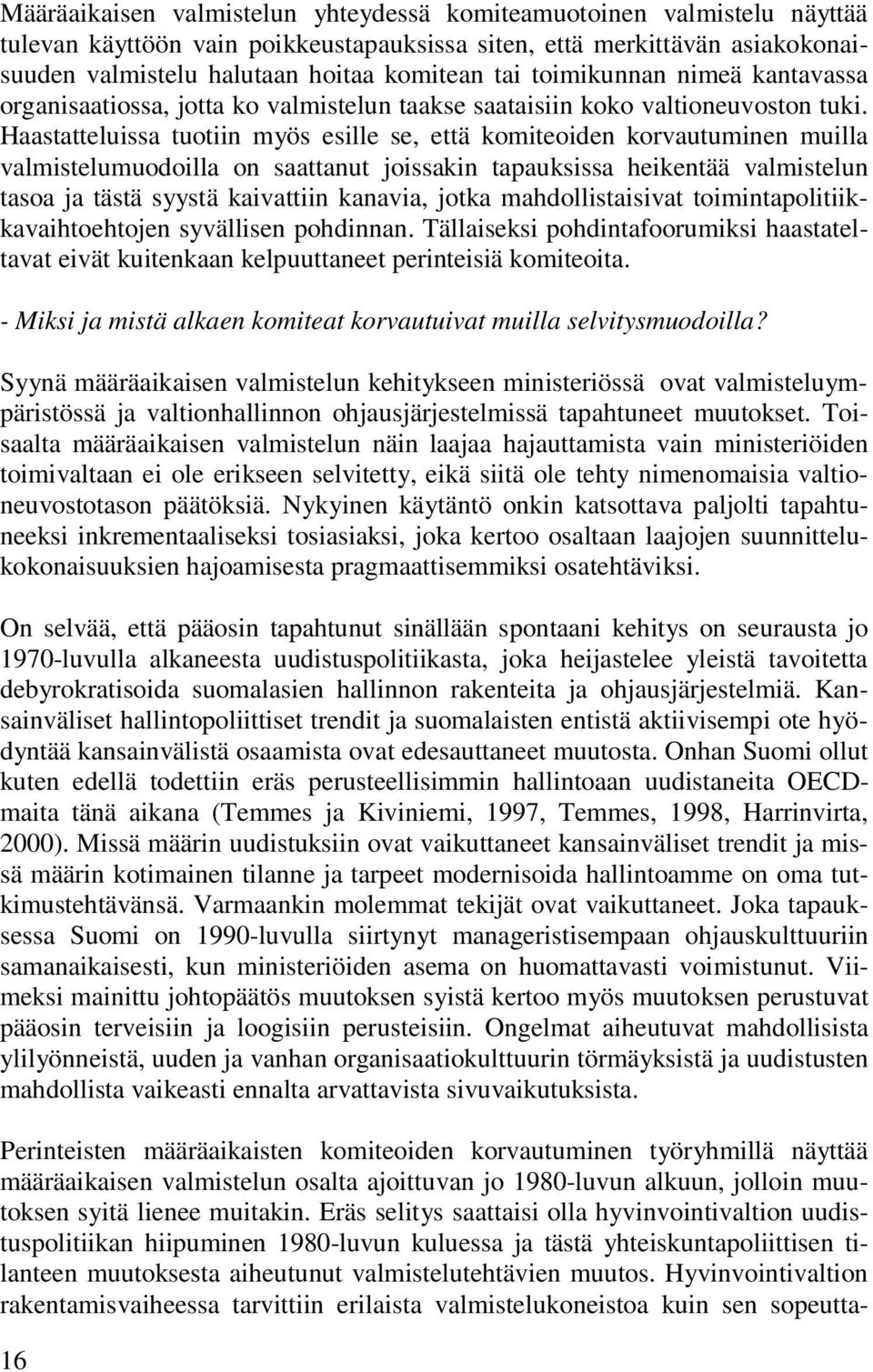 Haastatteluissa tuotiin myös esille se, että komiteoiden korvautuminen muilla valmistelumuodoilla on saattanut joissakin tapauksissa heikentää valmistelun tasoa ja tästä syystä kaivattiin kanavia,