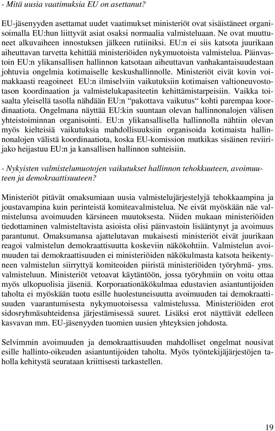 Päinvastoin EU:n ylikansallisen hallinnon katsotaan aiheuttavan vanhakantaisuudestaan johtuvia ongelmia kotimaiselle keskushallinnolle.