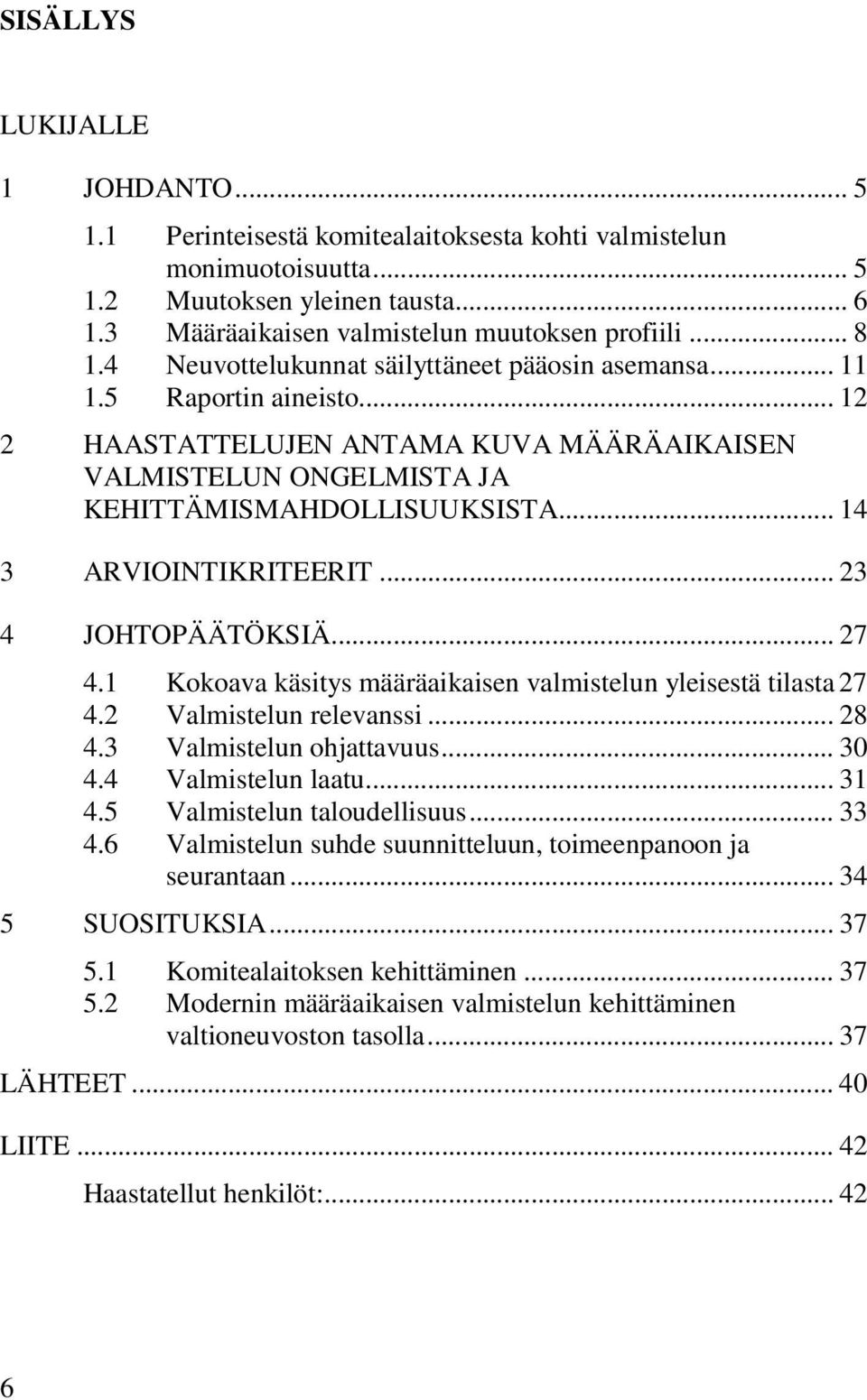 .. 14 3 ARVIOINTIKRITEERIT... 23 4 JOHTOPÄÄTÖKSIÄ... 27 4.1 Kokoava käsitys määräaikaisen valmistelun yleisestä tilasta 27 4.2 Valmistelun relevanssi... 28 4.3 Valmistelun ohjattavuus... 30 4.