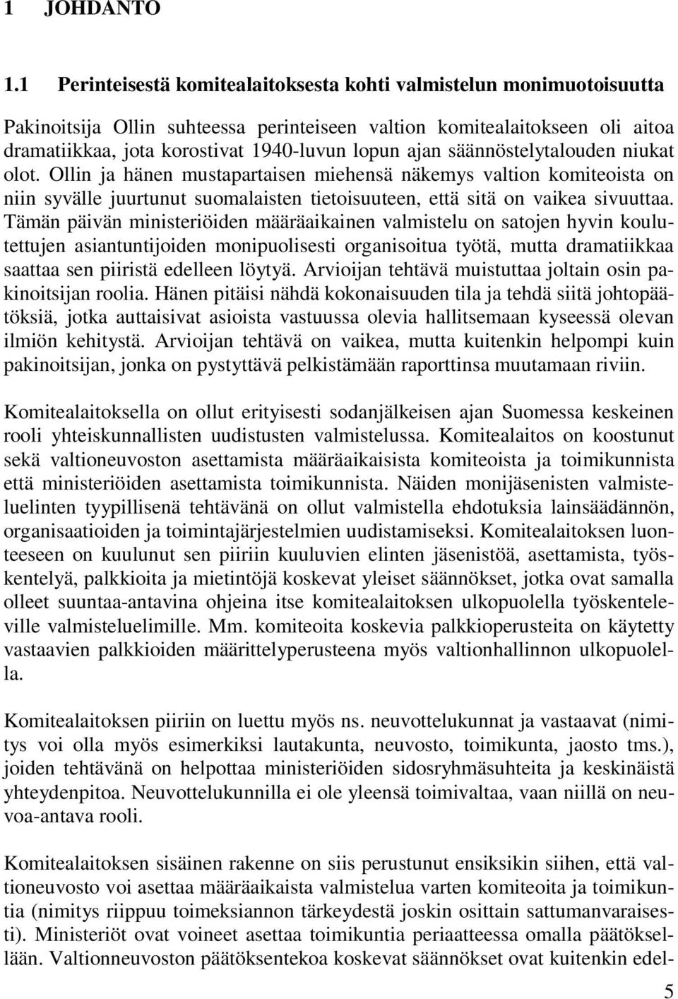 säännöstelytalouden niukat olot. Ollin ja hänen mustapartaisen miehensä näkemys valtion komiteoista on niin syvälle juurtunut suomalaisten tietoisuuteen, että sitä on vaikea sivuuttaa.