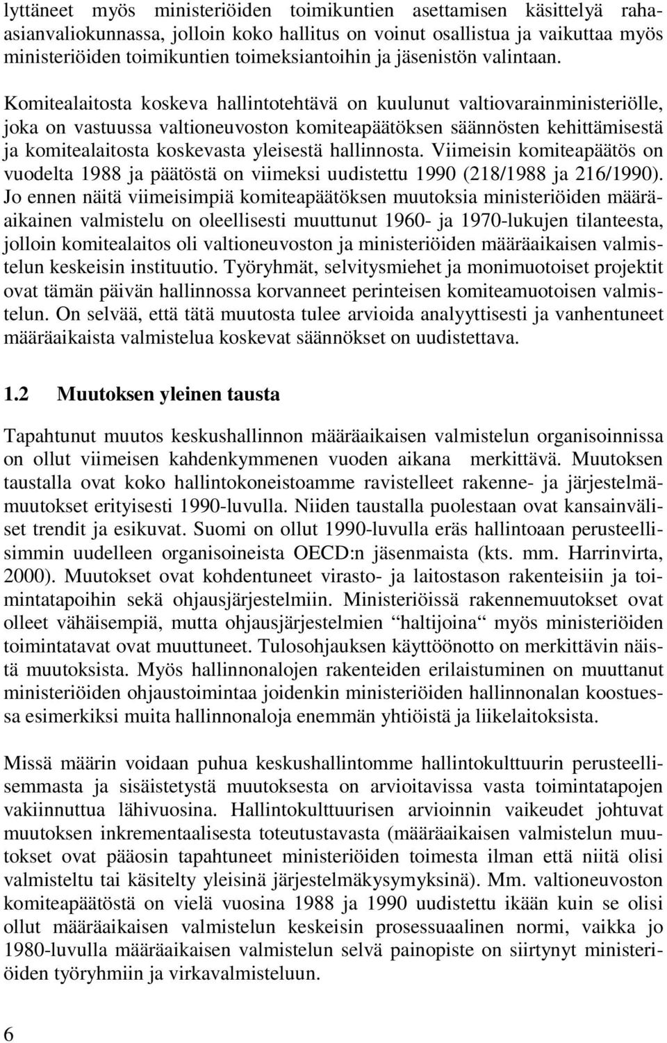 Komitealaitosta koskeva hallintotehtävä on kuulunut valtiovarainministeriölle, joka on vastuussa valtioneuvoston komiteapäätöksen säännösten kehittämisestä ja komitealaitosta koskevasta yleisestä