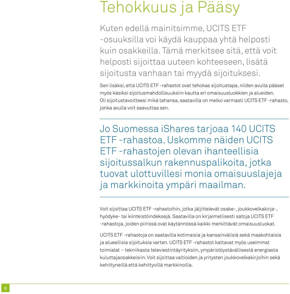 Sen lisäksi, että UCITS ETF -rahastot ovat tehokas sijoitustapa, niiden avulla pääset myös käsiksi sijoitusmahdollisuuksiin kautta eri omaisuusluokkien ja alueiden.