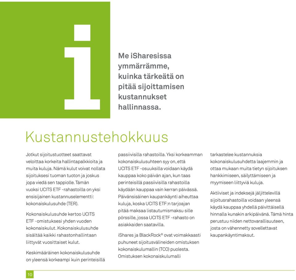 Kokonaiskulusuhde kertoo UCITS ETF -omistuksesi yhden vuoden kokonaiskulut. Kokonaiskulusuhde sisältää kaikki rahastonhallintaan liittyvät vuosittaiset kulut.