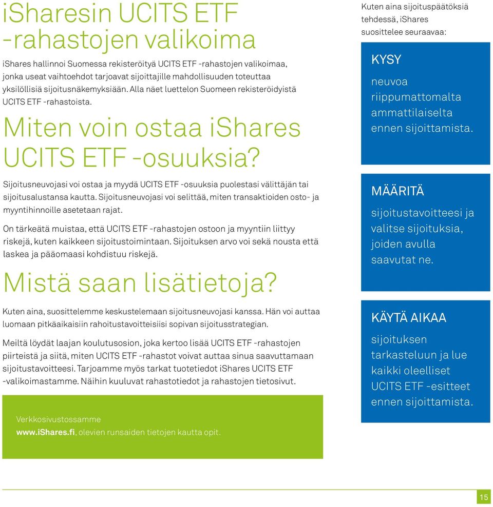 Sijoitusneuvojasi voi ostaa ja myydä UCITS ETF -osuuksia puolestasi välittäjän tai sijoitusalustansa kautta.