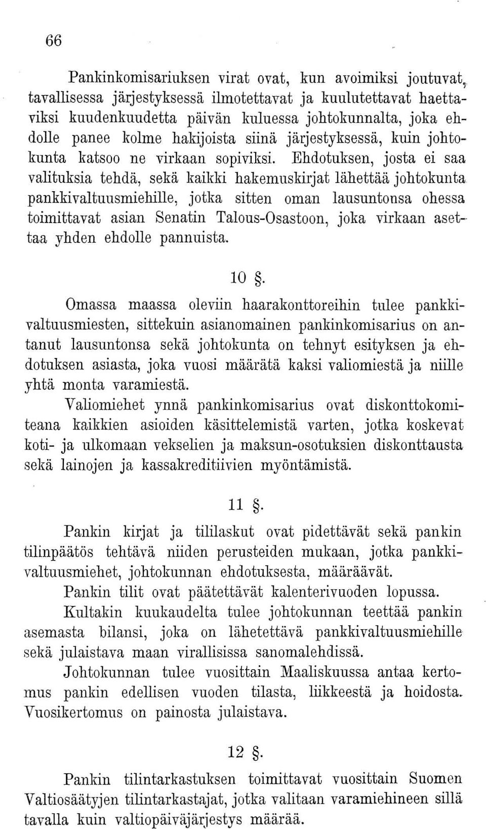 Ehdotuksen, josta ei saa valituksia tehdä, sekä kaikki hakemuskirjat lähettää johtokunta pankkivaltuusmiehille, jotka sitten oman lausuntonsa ohessa toimittavat asian Senatin Talous-Osastoon, joka