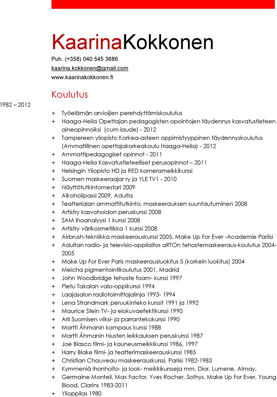 Korkea-asteen oppimistyyppinen täydennyskoulutus (Ammatillinen opettajakorkeakoulu Haaga-Helia) - 2012 + Ammattipedagogiset opinnot - 2011 + Haaga-Helia Kasvatustieteelliset perusopinnot 2011 +