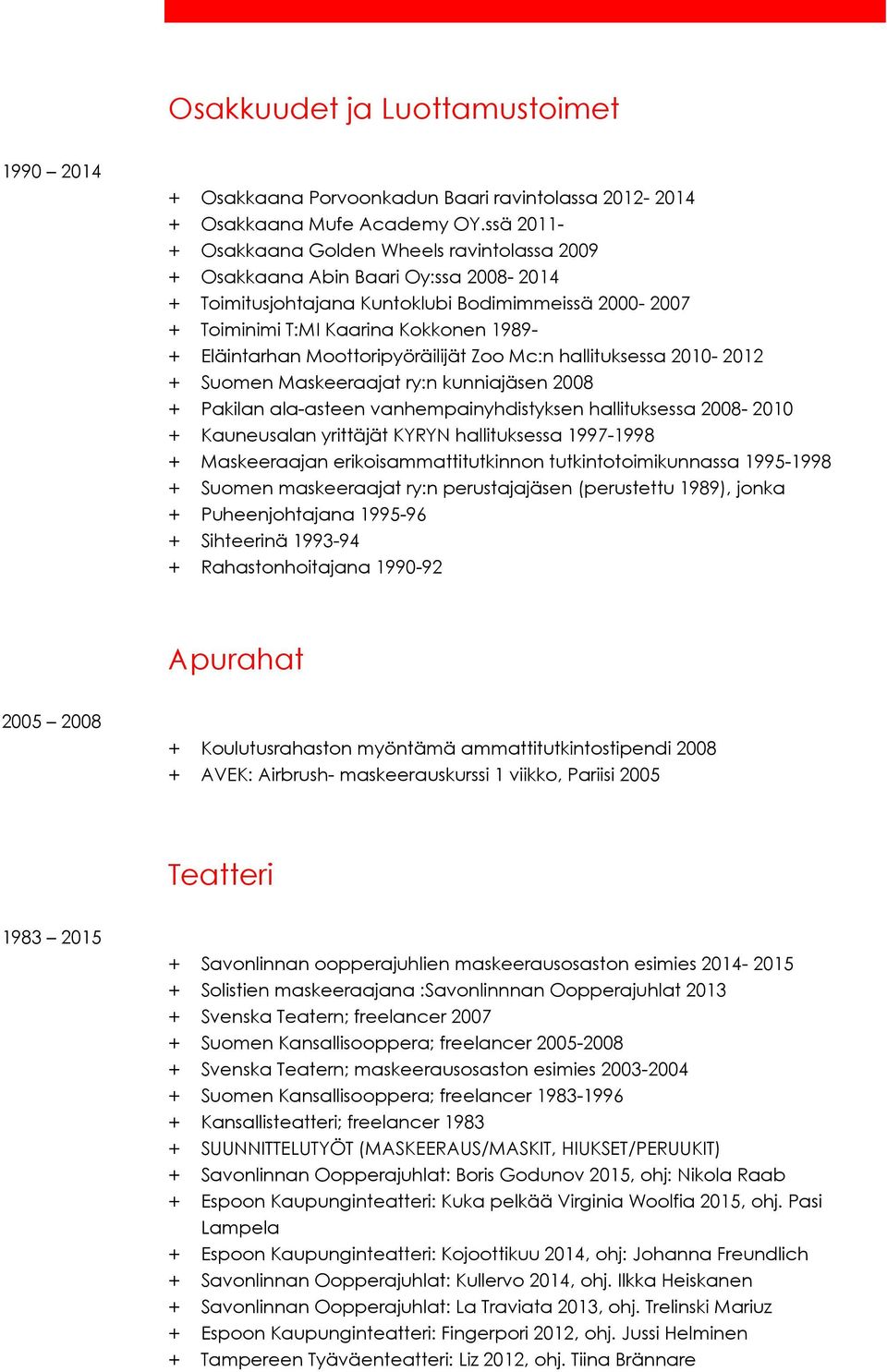 Eläintarhan Moottoripyöräilijät Zoo Mc:n hallituksessa 2010-2012 + Suomen Maskeeraajat ry:n kunniajäsen 2008 + Pakilan ala-asteen vanhempainyhdistyksen hallituksessa 2008-2010 + Kauneusalan yrittäjät