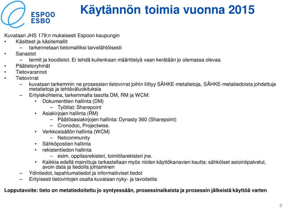 SÄHKE-metatiedoista johdettuja metatietoja ja tehtäväluokituksia Erityiskohteina, tarkemmalla tasolla DM, RM ja WCM: Dokumenttien hallinta (DM) Työtilat: Sharepoint Asiakirjojen hallinta (RM)