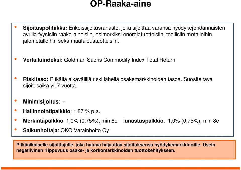 Vertailuindeksi: Goldman Sachs Commodity Index Total Return Riskitaso: Pitkällä aikavälillä riski lähellä osakemarkkinoiden tasoa. Suositeltava sijoitusaika yli 7 vuotta.