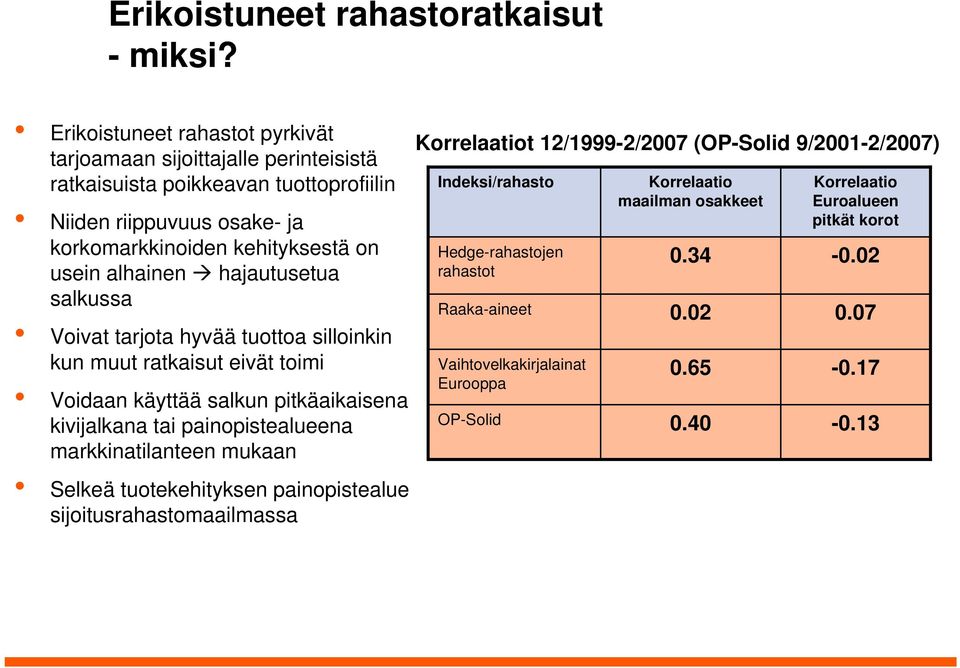 alhainen hajautusetua salkussa Voivat tarjota hyvää tuottoa silloinkin kun muut ratkaisut eivät toimi Voidaan käyttää salkun pitkäaikaisena kivijalkana tai painopistealueena