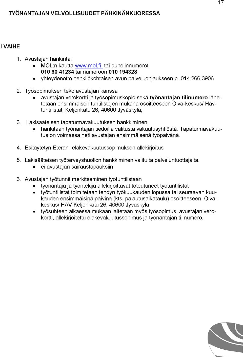 Työsopimuksen teko avustajan kanssa avustajan verokortti ja työsopimuskopio sekä työnantajan tilinumero lähetetään ensimmäisen tuntilistojen mukana osoitteeseen Oiva-keskus/ Havtuntilistat,