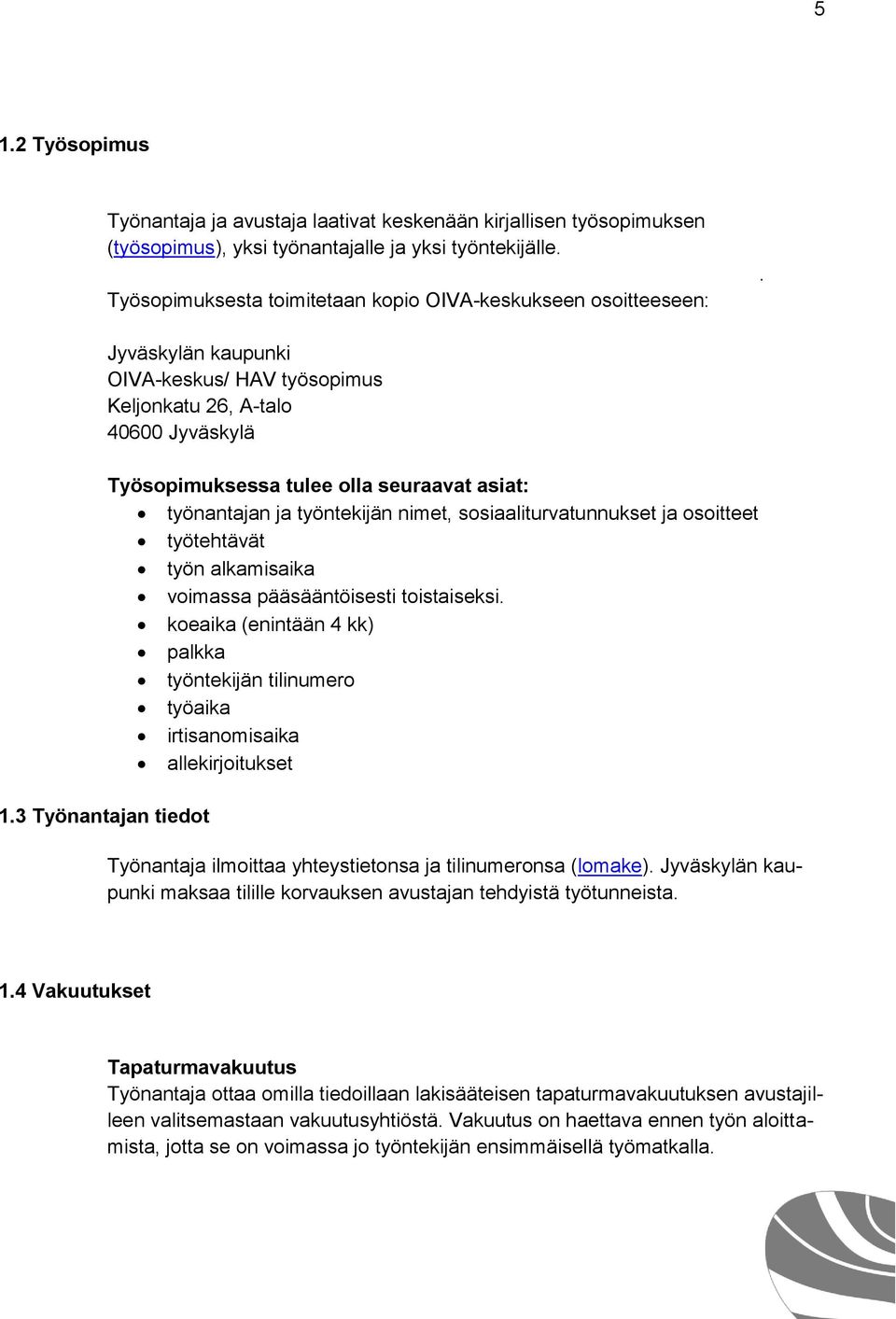 Jyväskylän kaupunki OIVA-keskus/ HAV työsopimus Keljonkatu 26, A-talo 40600 Jyväskylä Työsopimuksessa tulee olla seuraavat asiat: työnantajan ja työntekijän nimet, sosiaaliturvatunnukset ja osoitteet