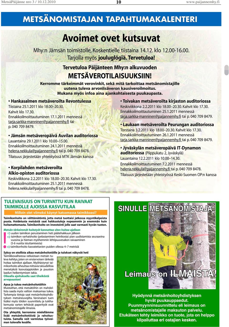 Mukana myös infoa aina ajankohtaisesta puukaupasta. Hankasalmen metsäveroilta Revontulessa Tiistaina 25.1.2011 klo 18.00 20.30. Kahvit klo 17.30. Ennakkoilmoittautuminen 17.1.2011 mennessä tarja.