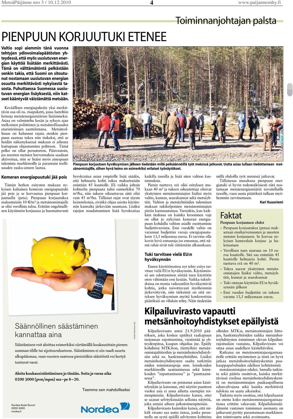 Puhuttaessa Suomessa uusiutuvan energian lisäyksestä, niin katseet kääntyvät väistämättä metsään. Toiminnanjohtajan palsta Keväällisen energiapaketin yksi merkittävin osa oli ns.